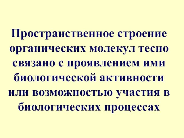 Пространственное строение органических молекул тесно связано с проявлением ими биологической активности или