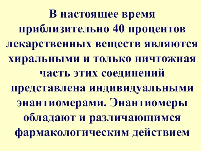 В настоящее время приблизительно 40 процентов лекарственных веществ являются хиральными и только