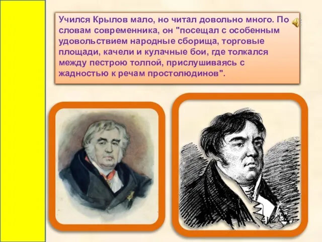 Учился Крылов мало, но читал довольно много. По словам современника, он "посещал