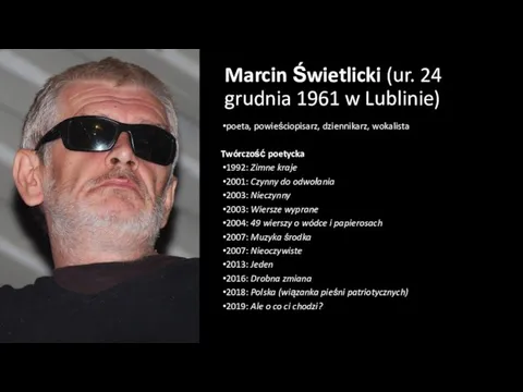 Marcin Świetlicki (ur. 24 grudnia 1961 w Lublinie) poeta, powieściopisarz, dziennikarz, wokalista