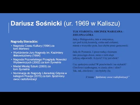 Dariusz Sośnicki (ur. 1969 w Kaliszu) Nagrody literackie: Nagroda Czasu Kultury (1994)