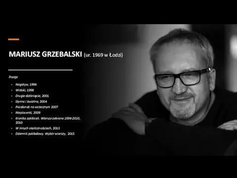 MARIUSZ GRZEBALSKI (ur. 1969 w Łodzi) Poezje Negatyw, 1994 Widoki, 1998 Drugie