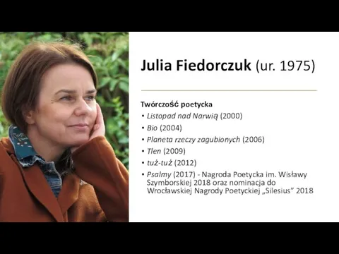 Julia Fiedorczuk (ur. 1975) Twórczość poetycka Listopad nad Narwią (2000) Bio (2004)