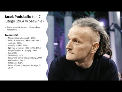 Jacek Podsiadło (ur. 7 lutego 1964 w Szewnie) Poeta, prozaik, tłumacz, dziennikarz,