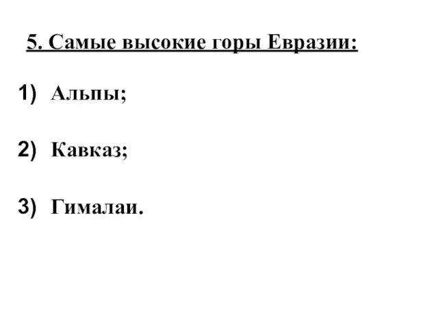 5. Самые высокие горы Евразии: Альпы; Кавказ; Гималаи.