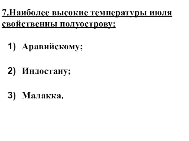 7.Наиболее высокие температуры июля свойственны полуострову: Аравийскому; Индостану; Малакка.