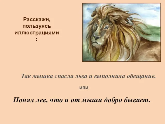 Расскажи, пользуясь иллюстрациями: Так мышка спасла льва и выполнила обещание. ИЛИ Понял