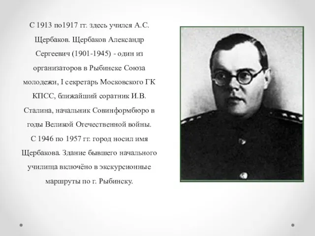 С 1913 по1917 гг. здесь учился А.С. Щербаков. Щербаков Александр Сергеевич (1901-1945)