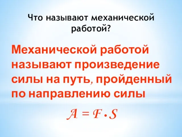 Что называют механической работой? Механической работой называют произведение силы на путь, пройденный