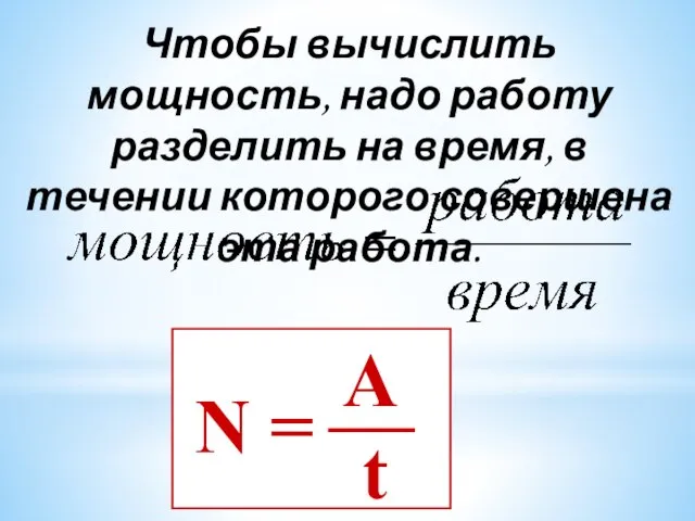 Чтобы вычислить мощность, надо работу разделить на время, в течении которого совершена