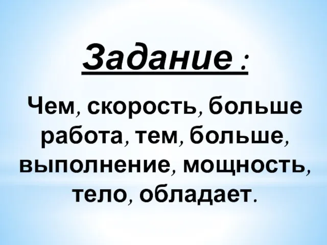 Задание : Чем, скорость, больше работа, тем, больше, выполнение, мощность, тело, обладает.