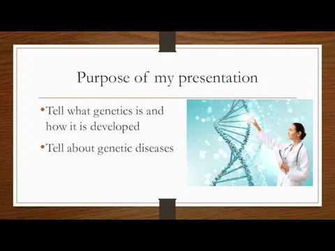 Purpose of my presentation Tell what genetics is and how it is