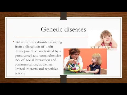 Genetic diseases An autism is a disorder resulting from a disruption of