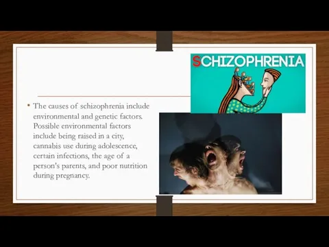 The causes of schizophrenia include environmental and genetic factors. Possible environmental factors