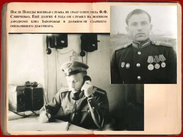 После Победы военная служба не сразу отпустила Ф.Ф. Слипченко. Ещё долгих 4