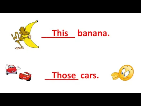 _______ banana. This _______ cars. Those