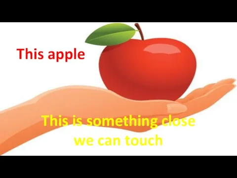 This is something close we can touch This apple