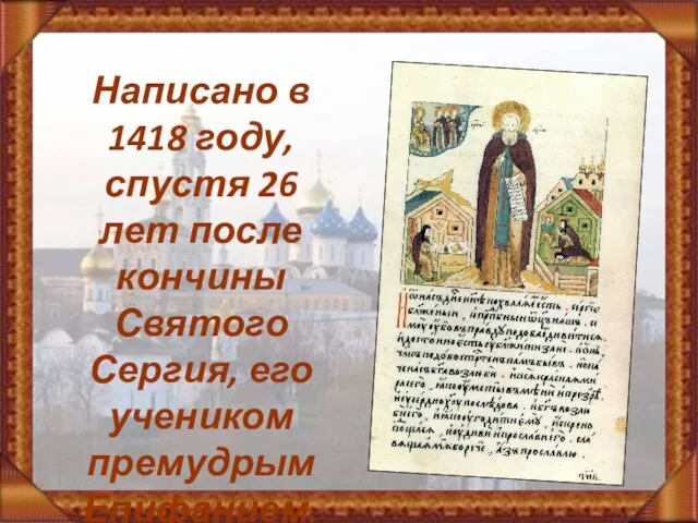 Написано в 1418 году, спустя 26 лет после кончины Святого Сергия, его учеником премудрым Епифанием.