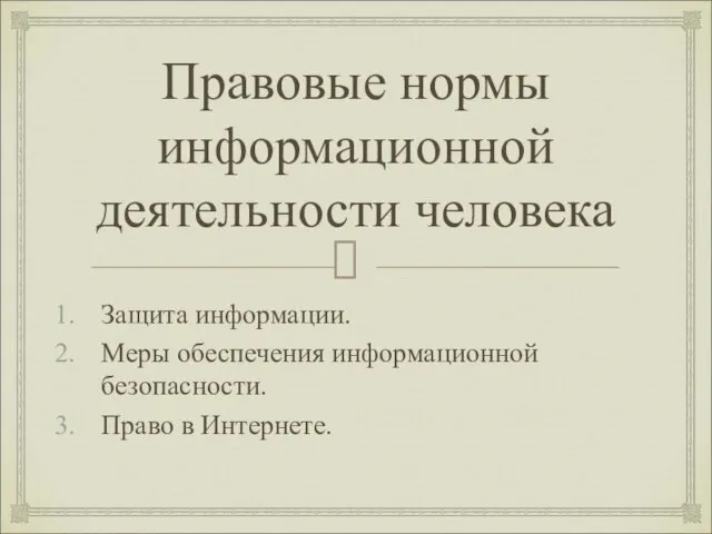 Правовые нормы информационной деятельности человека Защита информации. Меры обеспечения информационной безопасности. Право в Интернете.