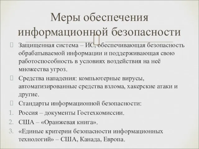 Защищенная система – ИС, обеспечивающая безопасность обрабатываемой информации и поддерживающая свою работоспособность