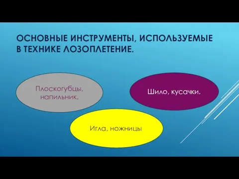 ОСНОВНЫЕ ИНСТРУМЕНТЫ, ИСПОЛЬЗУЕМЫЕ В ТЕХНИКЕ ЛОЗОПЛЕТЕНИЕ. Плоскогубцы, напильник. Игла, ножницы. Шило, кусачки.