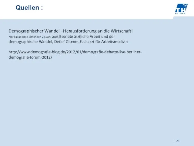 Quellen : Demographischer Wandel –Herausforderung an die Wirtschaft! Nordakademie Elmshorn 24.Juni 2008,Betriebsärztliche