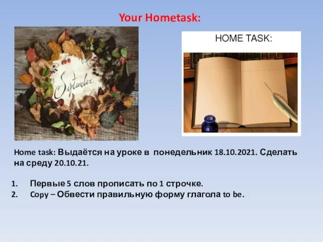 Home task: Выдаётся на уроке в понедельник 18.10.2021. Сделать на среду 20.10.21.
