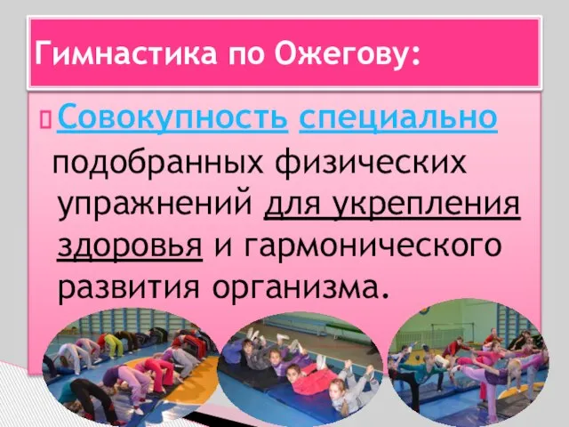 Совокупность специально подобранных физических упражнений для укрепления здоровья и гармонического развития организма. Гимнастика по Ожегову: