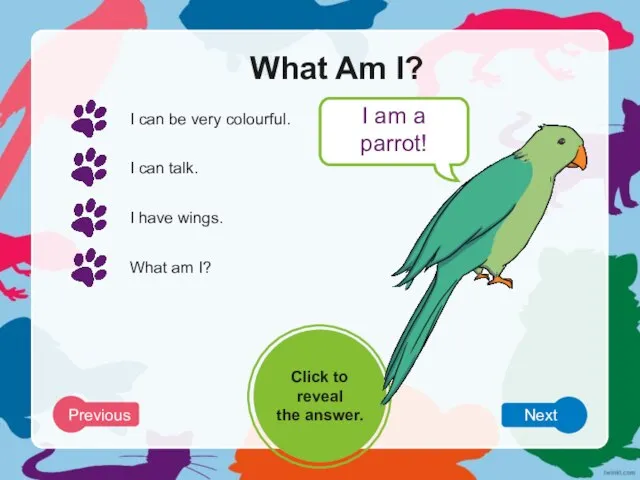 What Am I? I can be very colourful. I can talk. I
