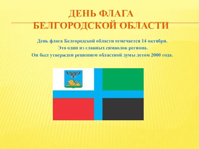 ДЕНЬ ФЛАГА БЕЛГОРОДСКОЙ ОБЛАСТИ День флага Белгородской области отмечается 14 октября. Это