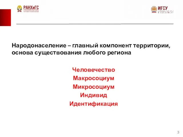 Народонаселение – главный компонент территории, основа существования любого региона Человечество Макросоциум Микросоциум Индивид Идентификация