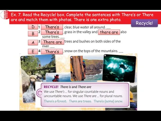 Ex. 7. Read the Recycle! box. Complete the sentences with There’s or