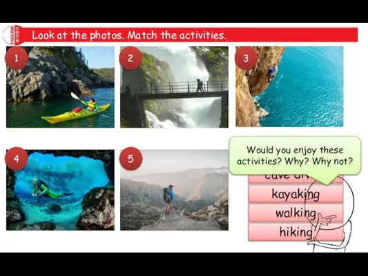 Look at the photos. Match the activities. rock climbing cave diving kayaking