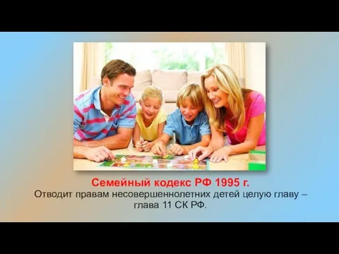 Семейный кодекс РФ 1995 г. Отводит правам несовершеннолетних детей целую главу – глава 11 СК РФ.