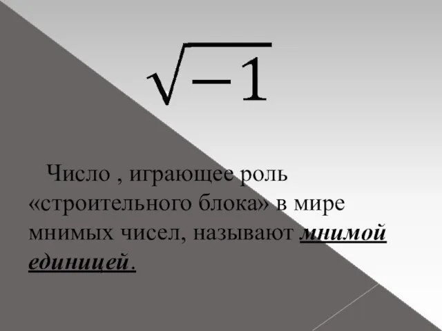 Число , играющее роль «строительного блока» в мире мнимых чисел, называют мнимой единицей.