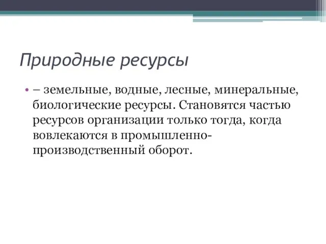 Природные ресурсы – земельные, водные, лесные, минеральные, биологические ресурсы. Становятся частью ресурсов