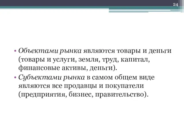 Объектами рынка являются товары и деньги (товары и услуги, земля, труд, капитал,