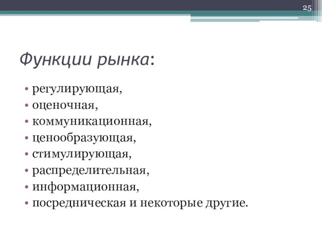 Функции рынка: регулирующая, оценочная, коммуникационная, ценообразующая, стимулирующая, распределительная, информационная, посредническая и некоторые другие.