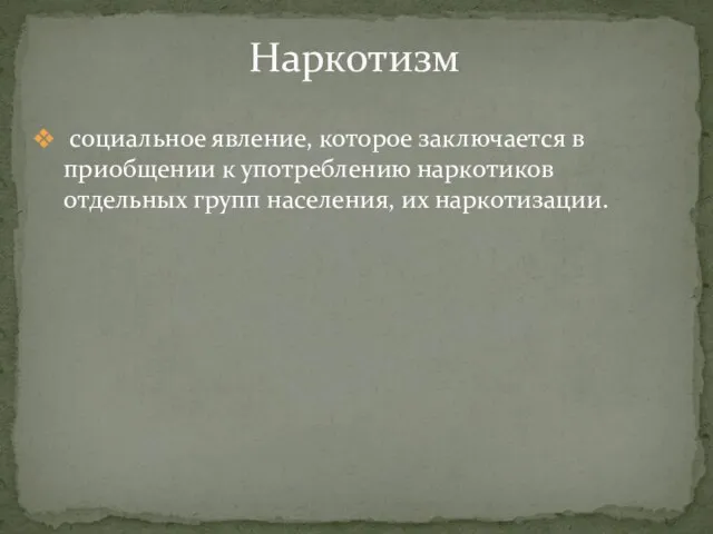 социальное явление, которое заключается в приобщении к употреблению наркотиков отдельных групп населения, их наркотизации. Наркотизм