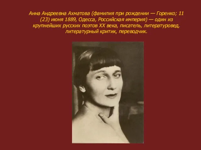 Анна Андреевна Ахматова (фамилия при рождении — Горенко; 11 (23) июня 1889,