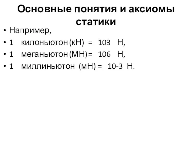 Основные понятия и аксиомы статики Например, 1 килоньютон (кН) = 103 Н,