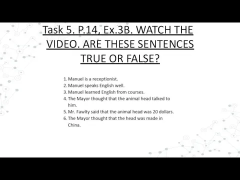 Task 5. P.14, Ex.3B. WATCH THE VIDEO. ARE THESE SENTENCES TRUE OR FALSE?
