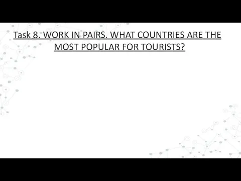 Task 8. WORK IN PAIRS. WHAT COUNTRIES ARE THE MOST POPULAR FOR TOURISTS?