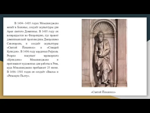 В 1494--1495 годах Микеланджело живёт в Болонье, создаёт скульптуры для Арки святого