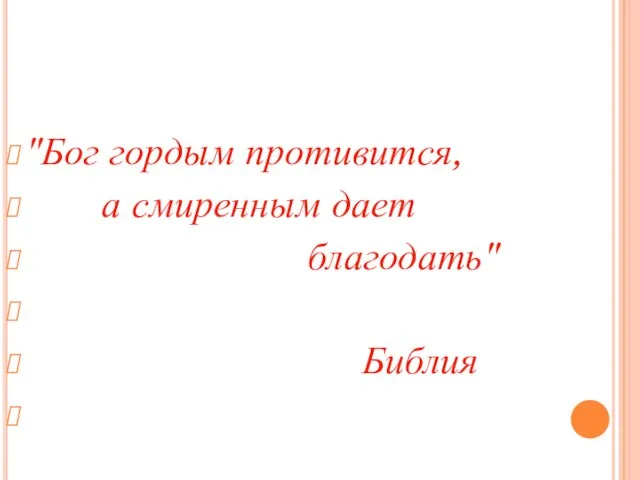 "Бог гордым противится, а смиренным дает благодать" Библия