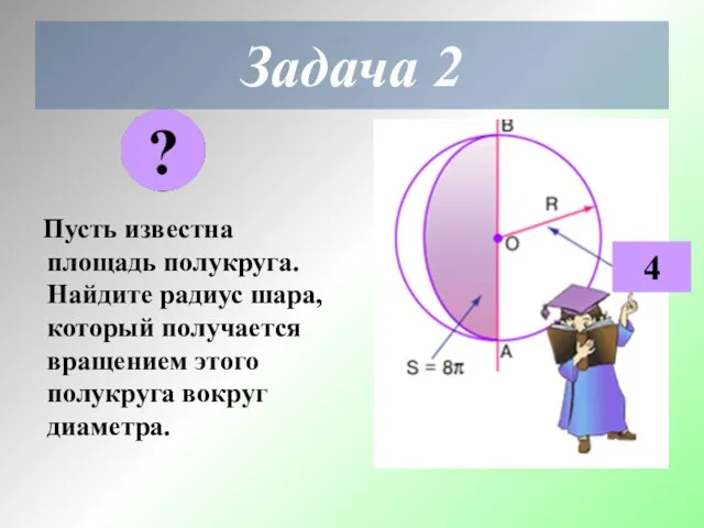 Задача 2 Пусть известна площадь полукруга. Найдите радиус шара, который получается вращением