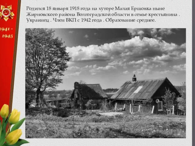 Родился 18 января 1918 года на хуторе Малая Ершовка ныне Жирновского района