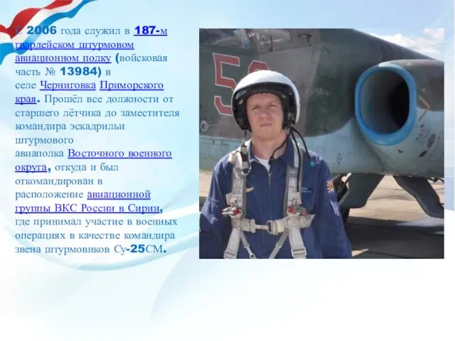 С 2006 года служил в 187-м гвардейском штурмовом авиационном полку (войсковая часть