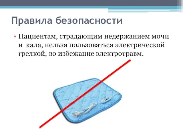 Правила безопасности Пациентам, страдающим недержанием мочи и кала, нельзя пользоваться электрической грелкой, во избежание электротравм.