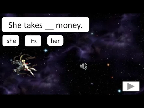 her She takes __ money. she its